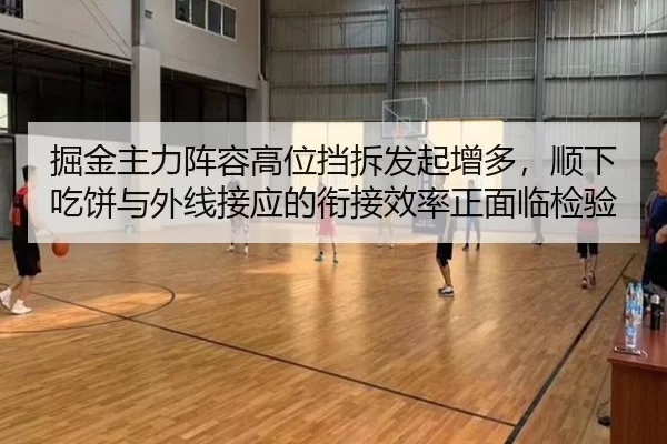掘金主力阵容高位挡拆发起增多，顺下吃饼与外线接应的衔接效率正面临检验